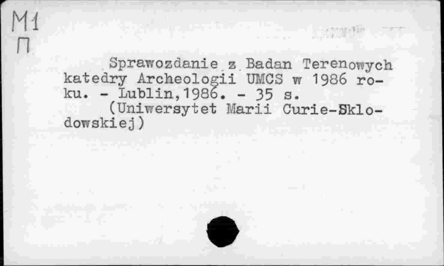 ﻿Sprawoadanie z Badan Terenovsych katedry Archeologii IMCS w 1986 ro-ku. - Lublin,1986. - 35 s.
(Uniwersytet Marii Curie-Bklo-dowskiej)